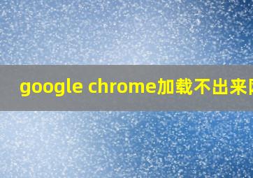 google chrome加载不出来网页